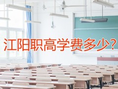 江阳职高学费多少？就业率怎么样？